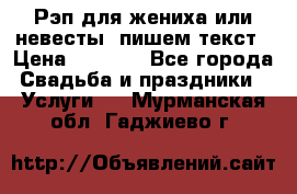 Рэп для жениха или невесты, пишем текст › Цена ­ 1 200 - Все города Свадьба и праздники » Услуги   . Мурманская обл.,Гаджиево г.